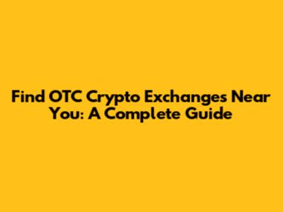 Find OTC Crypto Exchanges Near You: A Complete Guide