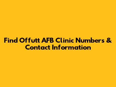 Find Offutt AFB Clinic Numbers & Contact Information