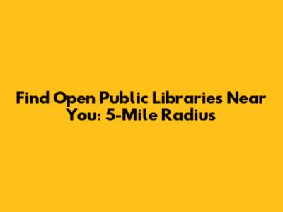 Find Open Public Libraries Near You: 5-Mile Radius