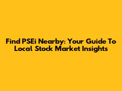 Find PSEi Nearby: Your Guide To Local Stock Market Insights
