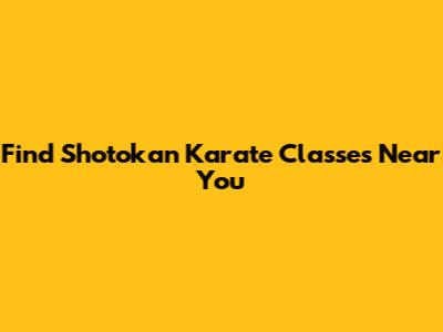 Find Shotokan Karate Classes Near You