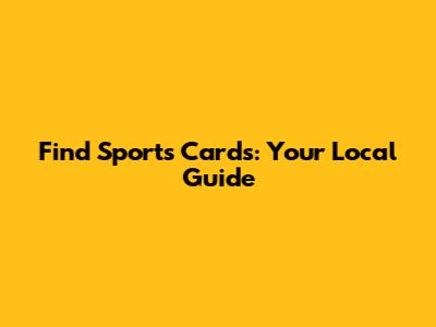 Find Sports Cards: Your Local Guide