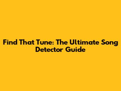 Find That Tune: The Ultimate Song Detector Guide