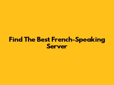 Find The Best French-Speaking Server