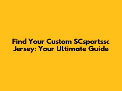 Find Your Custom SCsportssc Jersey: Your Ultimate Guide
