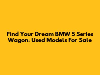 Find Your Dream BMW 5 Series Wagon: Used Models For Sale