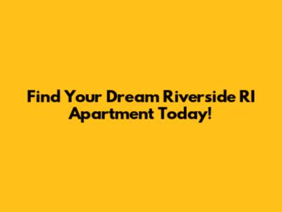 Find Your Dream Riverside RI Apartment Today!