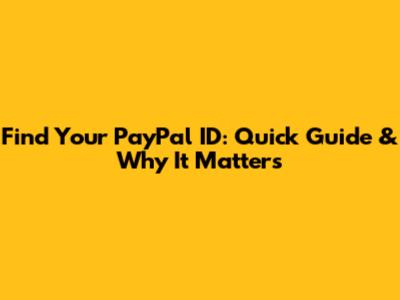 Find Your PayPal ID: Quick Guide & Why It Matters