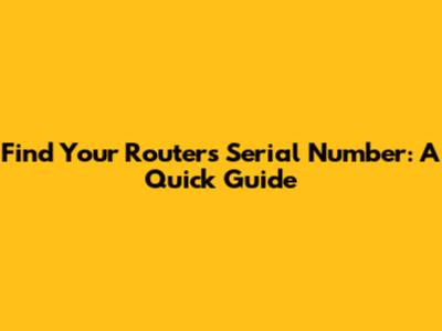 Find Your Router's Serial Number: A Quick Guide