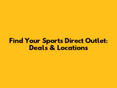 Find Your Sports Direct Outlet: Deals & Locations