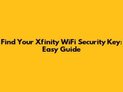 Find Your Xfinity WiFi Security Key: Easy Guide
