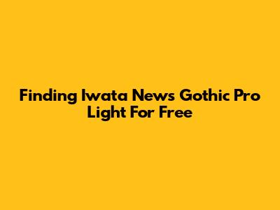 Finding Iwata News Gothic Pro Light For Free