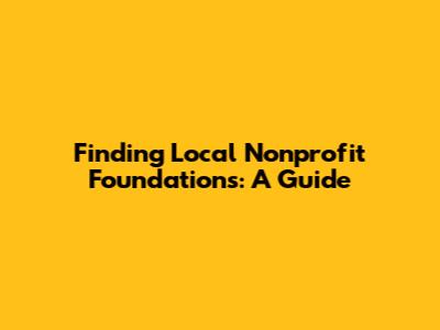 Finding Local Nonprofit Foundations: A Guide