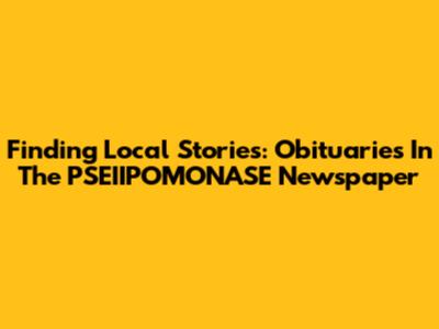 Finding Local Stories: Obituaries In The PSEIIPOMONASE Newspaper