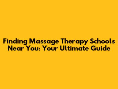 Finding Massage Therapy Schools Near You: Your Ultimate Guide