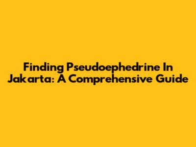 Finding Pseudoephedrine In Jakarta: A Comprehensive Guide