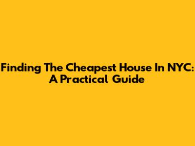 Finding The Cheapest House In NYC: A Practical Guide