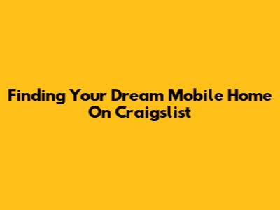 Finding Your Dream Mobile Home On Craigslist