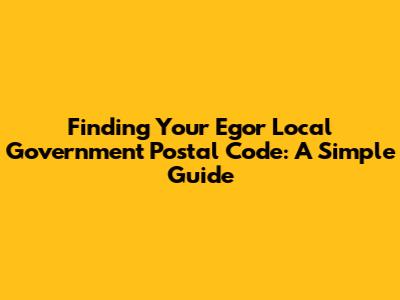 Finding Your Egor Local Government Postal Code: A Simple Guide