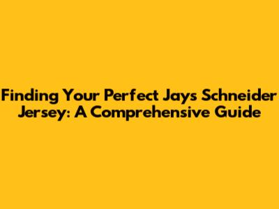 Finding Your Perfect Jays Schneider Jersey: A Comprehensive Guide