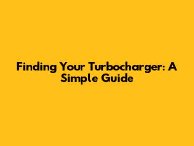 Finding Your Turbocharger: A Simple Guide