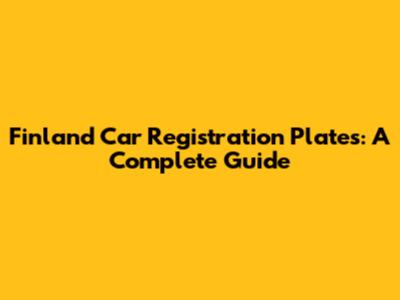 Finland Car Registration Plates: A Complete Guide