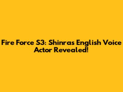 Fire Force S3: Shinra's English Voice Actor Revealed!