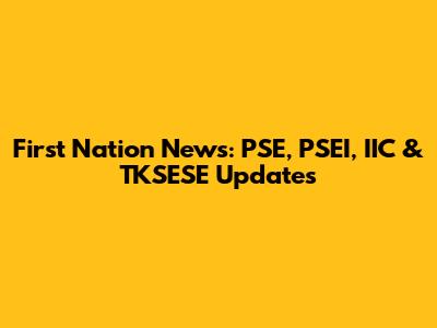 First Nation News: PSE, PSEI, IIC & TKSESE Updates