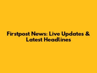 Firstpost News: Live Updates & Latest Headlines