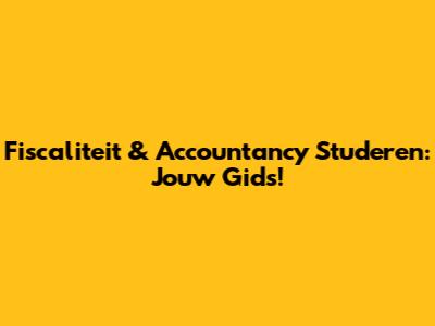 Fiscaliteit & Accountancy Studeren: Jouw Gids!