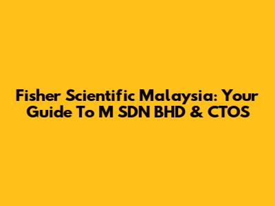 Fisher Scientific Malaysia: Your Guide To M SDN BHD & CTOS