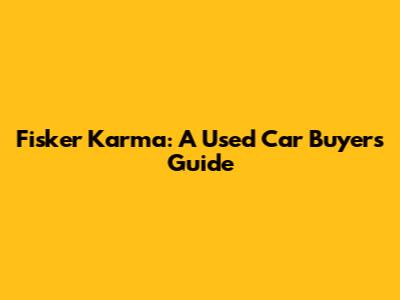 Fisker Karma: A Used Car Buyer's Guide
