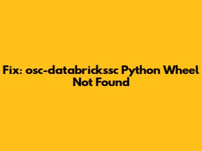 Fix: 'osc-databrickssc' Python Wheel Not Found