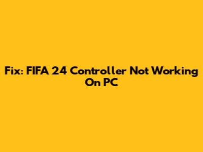 Fix: FIFA 24 Controller Not Working On PC
