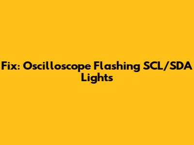 Fix: Oscilloscope Flashing SCL/SDA Lights