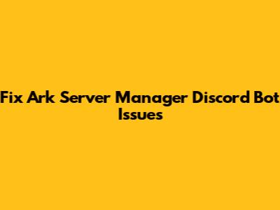 Fix Ark Server Manager Discord Bot Issues