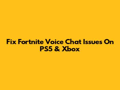 Fix Fortnite Voice Chat Issues On PS5 & Xbox