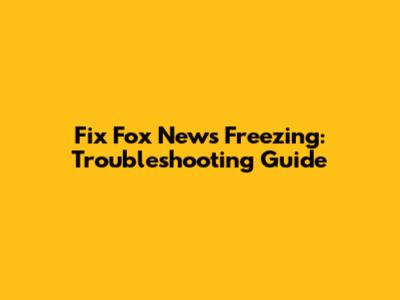 Fix Fox News Freezing: Troubleshooting Guide