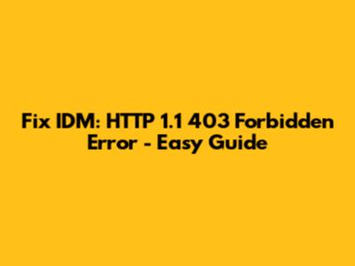 Fix IDM: HTTP 1.1 403 Forbidden Error - Easy Guide