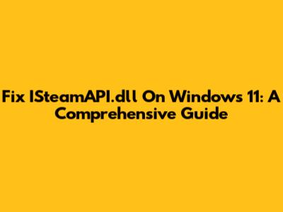 Fix ISteamAPI.dll On Windows 11: A Comprehensive Guide