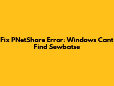 Fix PNetShare Error: Windows Can't Find Sewbatse