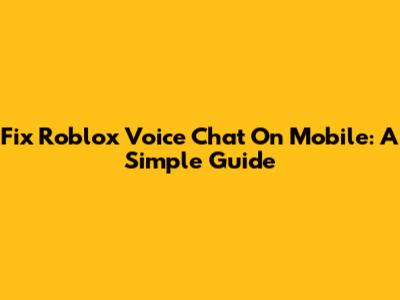 Fix Roblox Voice Chat On Mobile: A Simple Guide