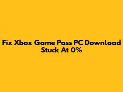 Fix Xbox Game Pass PC Download Stuck At 0%