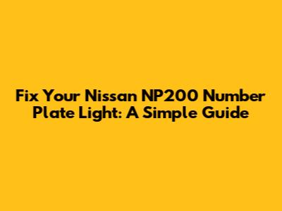Fix Your Nissan NP200 Number Plate Light: A Simple Guide