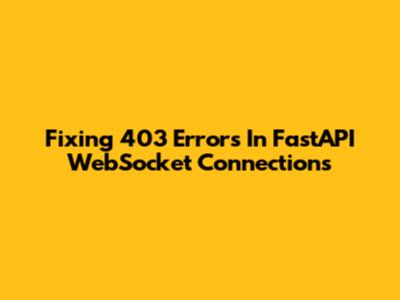 Fixing 403 Errors In FastAPI WebSocket Connections