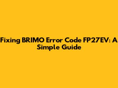 Fixing BRIMO Error Code FP27EV: A Simple Guide