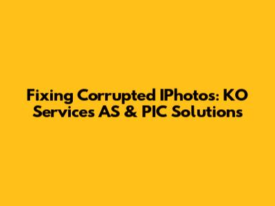 Fixing Corrupted IPhotos: KO Services AS & PIC Solutions