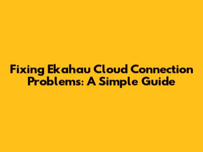 Fixing Ekahau Cloud Connection Problems: A Simple Guide