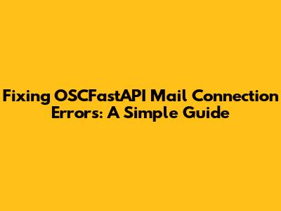 Fixing OSCFastAPI Mail Connection Errors: A Simple Guide