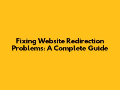 Fixing Website Redirection Problems: A Complete Guide